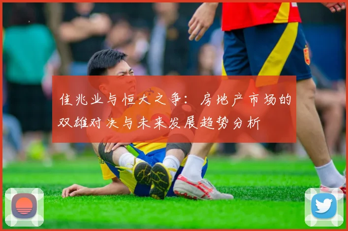 佳兆业与恒大之争：房地产市场的双雄对决与未来发展趋势分析